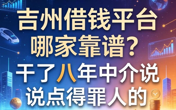 吉首借钱平台哪家靠谱？干了八年中介说点得罪人的