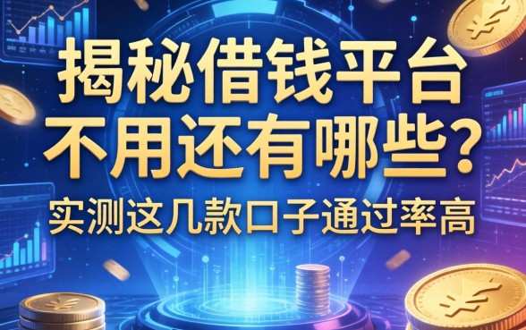 揭秘借钱平台不用还的有哪些？实测这几款口子通过率高