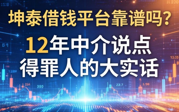 坤泰借钱平台靠谱吗？12年中介说点得罪人的大实话