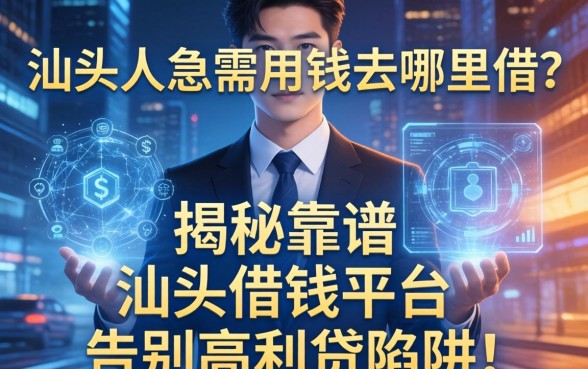 汕头人急需用钱去哪里借？揭秘靠谱的汕头借钱平台，告别高利贷陷阱！