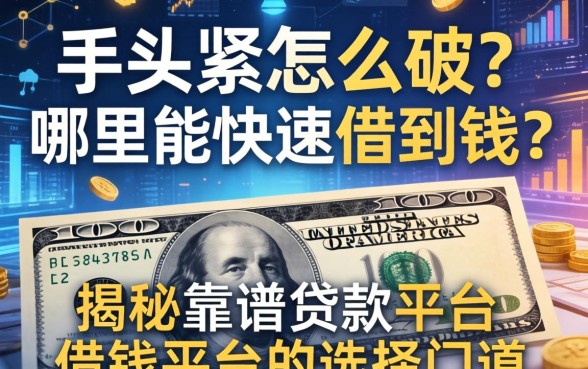 手头紧怎么破？哪里能快速借到钱？揭秘靠谱贷款平台借钱平台的选择门道