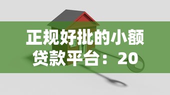 正规好批的小额贷款平台：2023年安全靠谱精选指南
