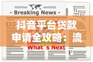 抖音平台贷款申请全攻略：流程、注意事项及常见问题解答
