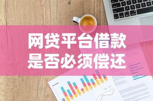 网贷平台借款是否必须偿还？法律与信用全解析