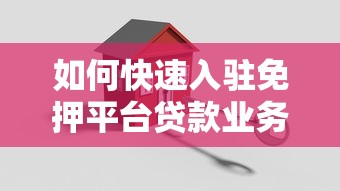 如何快速入驻免押平台贷款业务？7步搞定资质审核与运营