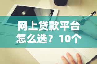 网上贷款平台怎么选？10个渠道+避坑指南全解析