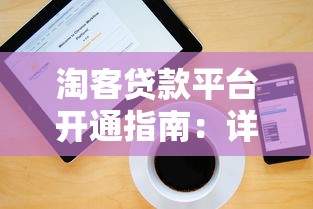 淘客贷款平台开通指南:详细步骤与注意事项 淘客贷款平台开通指南:详细步骤与注意事项