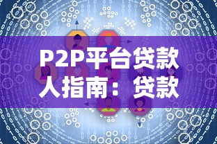 P2P平台贷款人指南：贷款流程、风险与实战技巧
