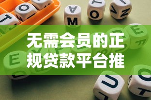 无需会员的正规贷款平台推荐及避坑指南 无需会员的正规贷款平台推荐及避坑指南