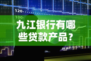 九江银行有哪些贷款产品?这7种方案满足不同需求 九江银行有哪些贷款产品?这7种方案满足不同需求