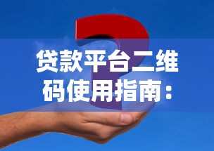 贷款平台二维码使用指南：安全申请与常见问题解析