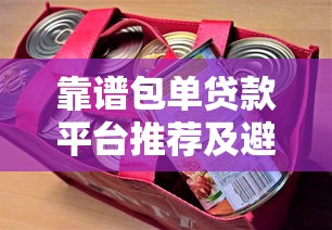靠谱包单贷款平台推荐及避坑指南