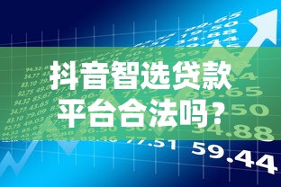 抖音智选贷款平台合法吗?安全性与风险深度解析 抖音智选贷款平台合法吗?安全性与风险深度解析