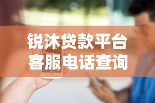 锐沐贷款平台客服电话查询及常见问题解答