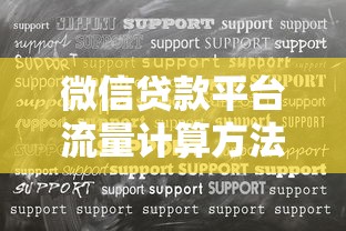 微信贷款平台流量计算方法及提升策略 微信贷款平台流量计算方法及提升策略