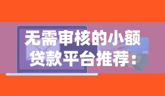 无需审核的小额贷款平台推荐：快速到账，急用钱必看