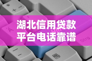 湖北信用贷款平台电话靠谱推荐及申请流程详解 湖北信用贷款平台电话靠谱推荐及申请流程详解
