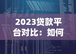 2023贷款平台对比：如何选择利息低、费用少的靠谱渠道