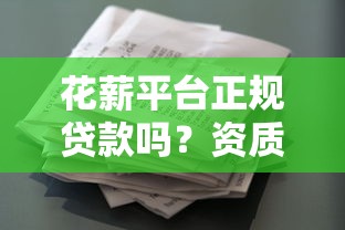花薪平台正规贷款吗?资质、利率、风险全解析 花薪平台正规贷款吗?资质、利率、风险全解析