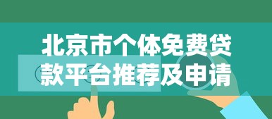 北京市个体免费贷款平台推荐及申请攻略(2023最新版) 北京市个体免费贷款平台推荐及申请攻略(2023最新版)