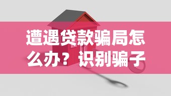 遭遇贷款骗局怎么办?识别骗子平台的10个关键信号与应对策略 遭遇贷款骗局怎么办?识别骗子平台的10个关键信号与应对策略