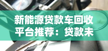 新能源贷款车回收平台推荐：贷款未结清也能快速转手