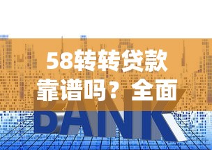 58转转贷款靠谱吗？全面解析平台资质、利息及申请流程
