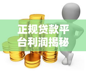 正规贷款平台利润揭秘：如何年赚千万？盈利模式全解析