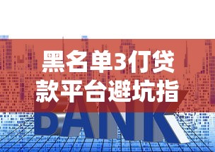 黑名单3仃贷款平台避坑指南：如何辨别违规放贷套路