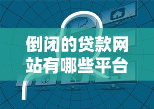 倒闭的贷款网站有哪些平台?这些平台风险需警惕 倒闭的贷款网站有哪些平台?这些平台风险需警惕