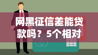 网黑征信差能贷款吗？5个相对靠谱平台及防坑指南