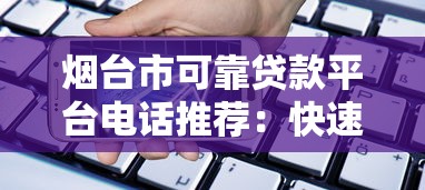 烟台市可靠贷款平台电话推荐：快速放款、安全借贷指南