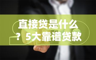 直接贷是什么?5大靠谱贷款平台评测及避坑指南 直接贷是什么?5大靠谱贷款平台评测及避坑指南