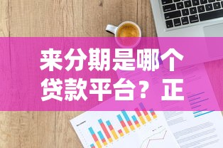 来分期是哪个贷款平台？正规靠谱吗？资质背景全解析