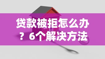 贷款被拒怎么办？6个解决方法帮你快速下款