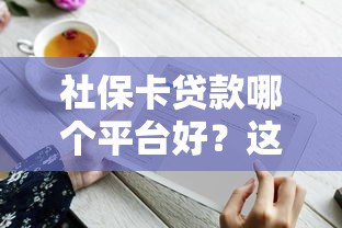 社保卡贷款哪个平台好？这5个正规渠道通过率高