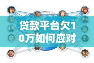 贷款平台欠10万如何应对：自救指南与避坑策略