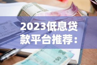 2023低息贷款平台推荐:哪些渠道利率低且靠谱 2023低息贷款平台推荐:哪些渠道利率低且靠谱