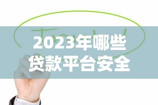 2023年哪些贷款平台安全可靠?这10个渠道最值得选 2023年哪些贷款平台安全可靠?这10个渠道最值得选