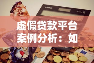 虚假贷款平台案例分析：如何识别与防范诈骗陷阱