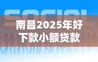南昌2025年好下款小额贷款平台推荐 南昌2025年好下款小额贷款平台推荐