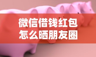微信借钱红包怎么晒朋友圈才不会被封 教你安全展示借贷记录的3种方法 微信借钱红包怎么晒朋友圈才不会被封 教你安全展示借贷记录的3种方法