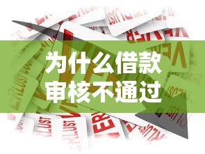 为什么借款审核不通过?教你快速查明原因并提高通过率 为什么借款审核不通过?教你快速查明原因并提高通过率
