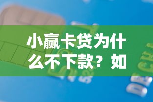 小赢卡贷为什么不下款？如何快速解决借款失败问题