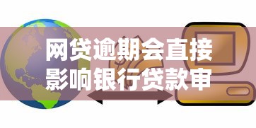 网贷逾期会直接影响银行贷款审批