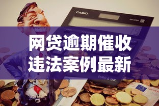 网贷逾期催收违法案例最新解析