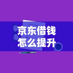 京东借钱怎么提升额度？5个快速提额技巧分享