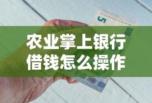 农业掌上银行借钱怎么操作？急需快速借款到账方法