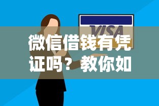 微信借钱有凭证吗？教你如何安全使用微信借贷功能