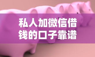 私人加微信借钱的口子靠谱吗?如何安全快速借到应急资金 私人加微信借钱的口子靠谱吗?如何安全快速借到应急资金